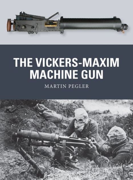 The Vickers Maxim Machine Gun By Martin Pegler Peter Dennis Ebook