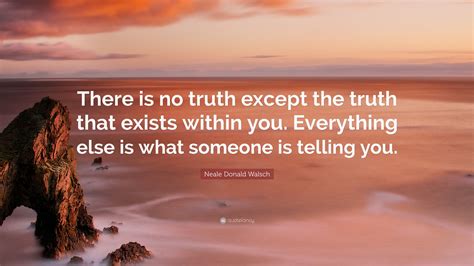 Neale Donald Walsch Quote There Is No Truth Except The Truth That