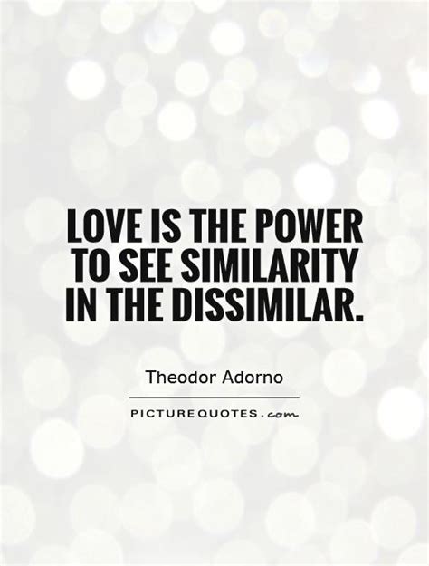 Love Is The Power To See Similarity In The Dissimilar Picture Quotes