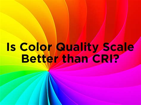 Is Color Quality Scale Better than CRI? — 1000Bulbs.com Blog