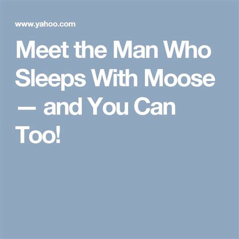 Meet The Man Who Sleeps With Moose — And You Can Too The Man Man Sleep