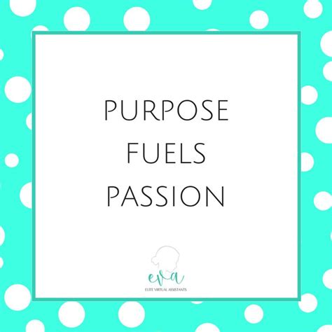 Purpose Fuels Passion What Is Your Purpose Virtual Assistant Motivational Quotes Motivation