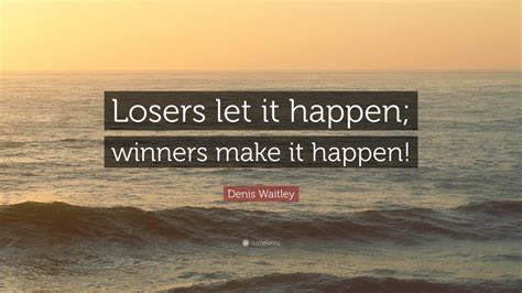 Denis Waitley Quote Losers Let It Happen Winners Make It Happen