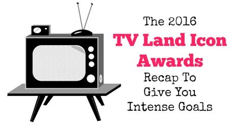 The 2016 Tv Land Icon Awards Recap To Give You Intense Goals