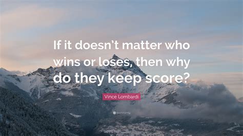 It's all a matter of discipline. Vince Lombardi Quote: "If it doesn't matter who wins or loses, then why do they keep score?"