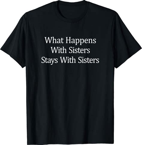 What Happens With Sisters Stays With Sisters T Shirt Clothing Shoes And Jewelry