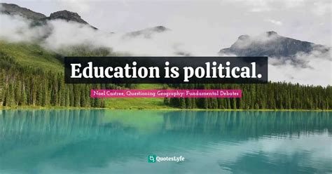 Education Is Political Quote By Noel Castree Questioning Geography