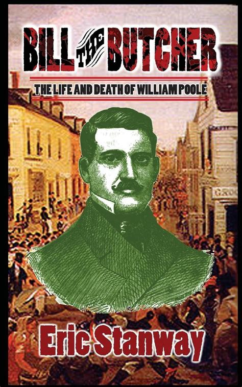 Bill The Butcher The Life And Death Of William Poole By Eric Stanway