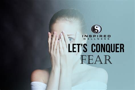 Lets Conquer Fear Inspired Wellness