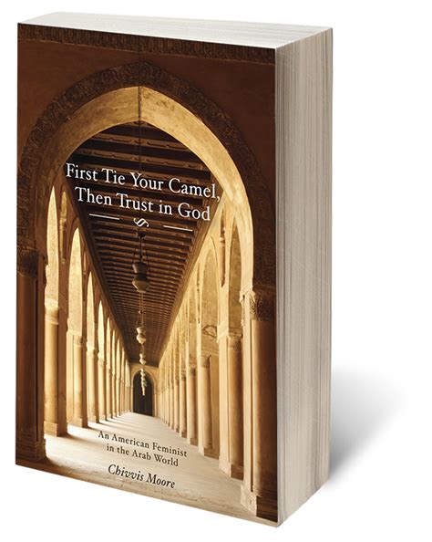 This is easy if you have a religion that you subscribe fully to. Chivvis Moore, author of First Tie Your Camel, Then Trust ...
