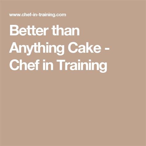 Better Than Anything Cake Chef In Training Cooking Meme Fine Cooking Cooking Steak How To