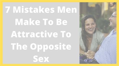 7 mistakes men make to be attractive to the opposite sex youtube