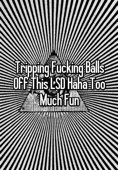 Tripping Fucking Balls Off This Lsd Haha Too Much Fun