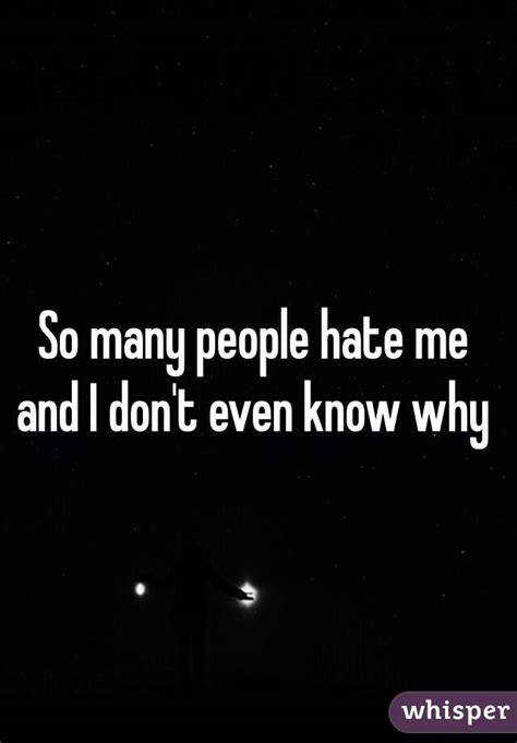 So Many People Hate Me And I Dont Even Know Why