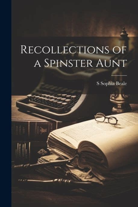 Recollections Of A Spinster Aunt Beale S Sophia 교보문고