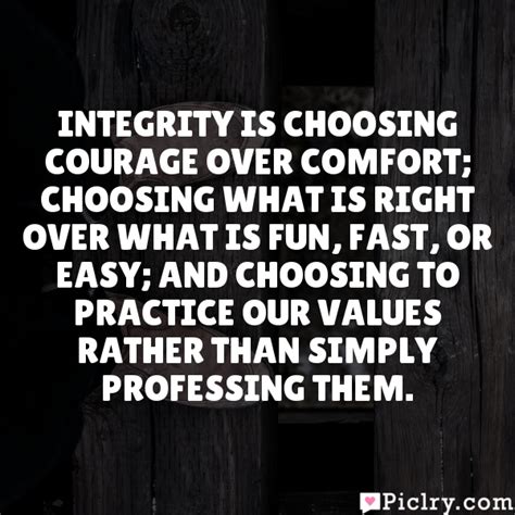 Integrity Is Choosing Courage Over Comfort Choosing What Is Right Over