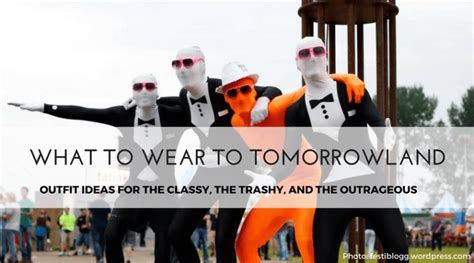 What To Wear To Tomorrowland Outfit Ideas For The Classy Trashy And