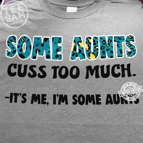 some aunts cuss too much it s me i m some aunts shirt