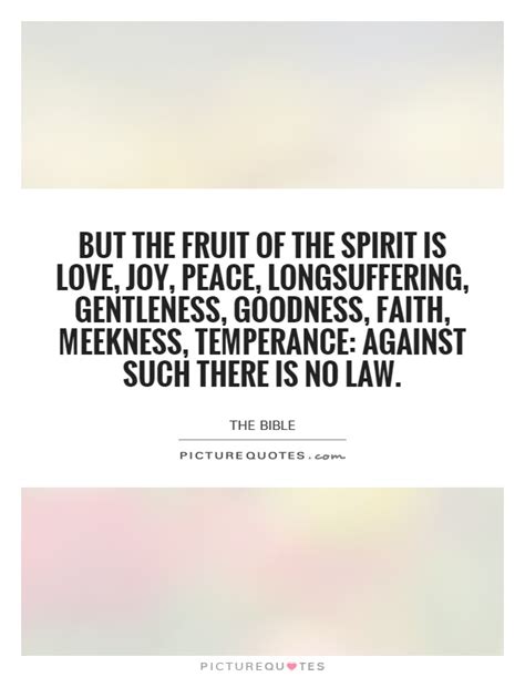 The most famous bible verse about the fruits of the spirit is in galatians 5:22, where the apostle paul gives us a list of nine spiritual fruits. But the fruit of the Spirit is love, joy, peace, longsuffering,... | Picture Quotes