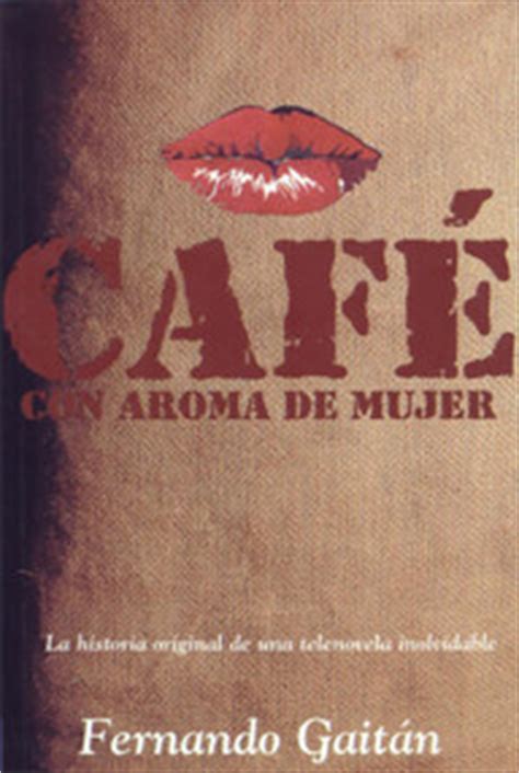 It was broadcast in several countries throughout latin america, north america and europe. Café con aroma de mujer ~ Gaitán Salom. Fernando ~ General Interest