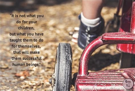 Quotes For You It Is Not What You Do For Your Children But What You