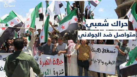 مظاهرات واحتجاجات متواصلة ضد الجولاني في الشمال السوري، وتوقعات بتصعيد لوتيرة الحراك الشعبي