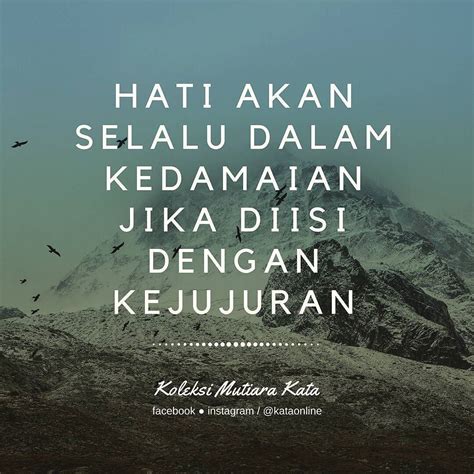 Misalnya saja pesan bijak tentang arti kesetiaan, pengertian, ataupun kejujuran. Hati akan selalu dalam kedamaian jika diisi dengan ...