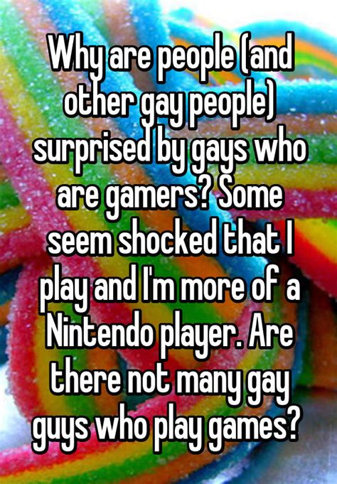 Why Are People And Other Gay People Surprised By Gays Who Are Gamers Some Seem Shocked That I