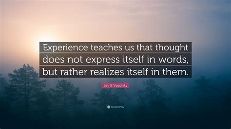 Lev S Vygotsky Quote Experience Teaches Us That Thought Does Not