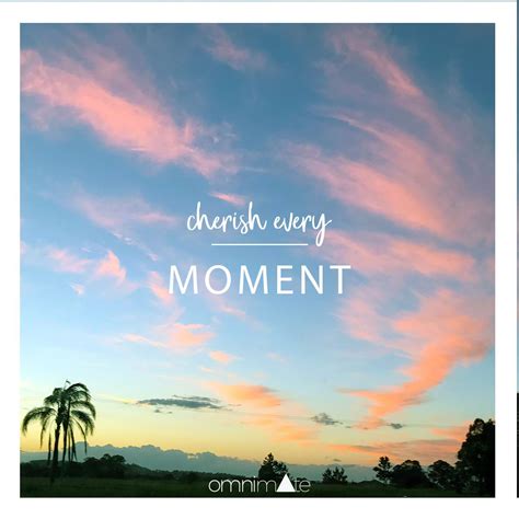 Life is precious cherish every moment and hold your loved ones the following five quotes were sent in by nicole flick friends are the sunshine of life john hay hold true. Quote: Cherish every moment. | Cherish every moment, In ...