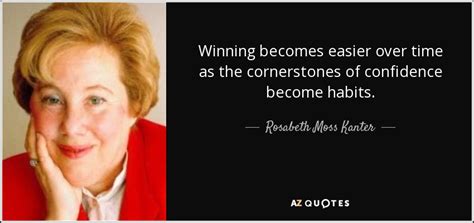 Rosabeth Moss Kanter Quote Winning Becomes Easier Over Time As The Cornerstones Of Confidence