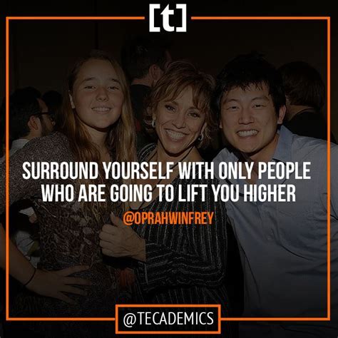 Make the right decision even when nobody's looking and you. "Surround yourself with only people who are going to lift ...