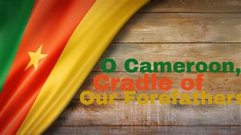 Cameroon National Anthem “o Cameroon Cradle Of Our Forefathers