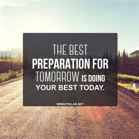 The Best Preparation For Tomorrow Is Doing Your Best Today Best