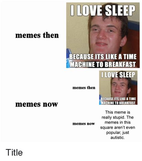 I Love Sleep Memes Then Because Its Like A Time Machine To Breakfast Love Sleep Memes Then