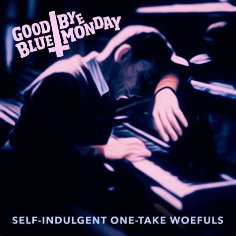 GOODBYE BLUE MONDAY Self Indulgent One Take Woefuls EP Real Gone