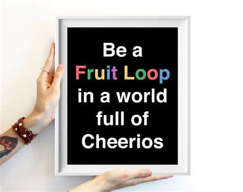 Be A Fruit Loop In A World Full Of Cheerios By Bonmotprints
