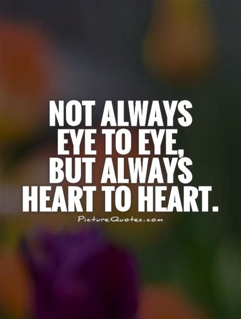 Not Always Eye To Eye But Always Heart To Heart Picture Quotes