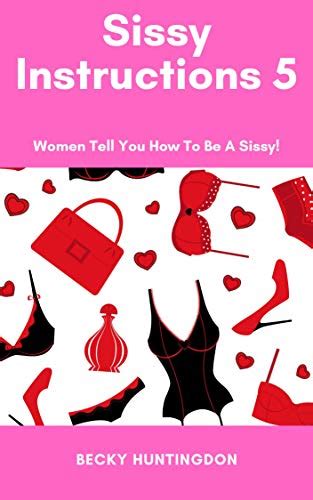 Sissy Instructions 5 Women Tell You How To Be A Sissy Kindle Edition By Huntingdon Becky