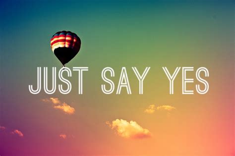 Just Say Yes Quotes Pinterest