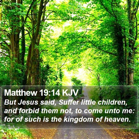 Matthew 19:14 KJV - But Jesus said, Suffer little children, and