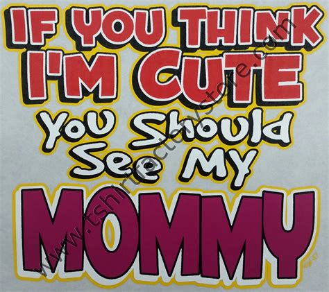 If You Think Im Cute You Should See My Mommy — T Shirt Factory Shop Printed T Shirts