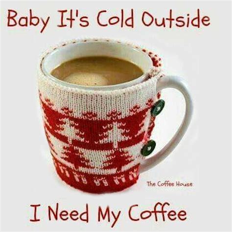 Baby Its Cold Outside I Need My Coffee Pictures Photos And Images For