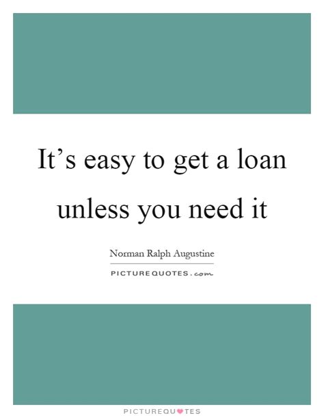 Its Easy To Get A Loan Unless You Need It Picture Quotes