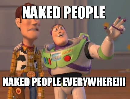 Meme Maker Naked People Naked People Everywhere Meme Generator