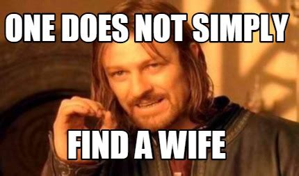 Meme Creator Funny One Does Not Simply Find A Wife Meme Generator At Memecreator Org