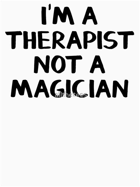 Im A Therapist Not A Magician T Shirt By Allthetees Redbubble