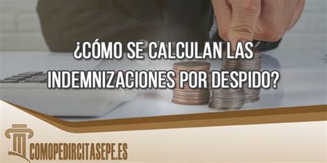 ¿cómo Se Calculan Las Indemnizaciones Por Despido 2022