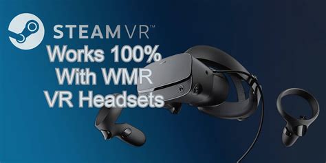 Steamvr Now Works 100 With Wmr Vr Headsets Wmr Vr Reviews