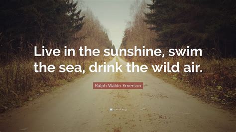 Live In The Sunshine Quote Ralph Waldo Emerson Quote Live In The